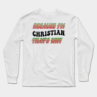 BECAUSE I'M CHRISTIAN : THATS WHY Long Sleeve T-Shirt